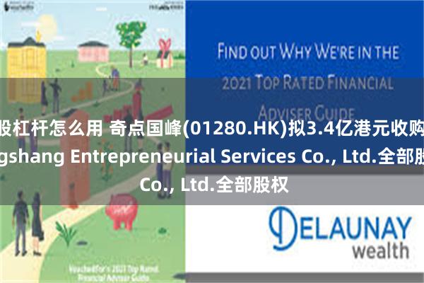 炒股杠杆怎么用 奇点国峰(01280.HK)拟3.4亿港元收购Shengshang Entrepreneurial Services Co., Ltd.全部股权