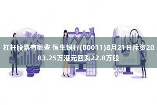 杠杆股票有哪些 恒生银行(00011)8月21日斥资2083.25万港元回购22.8万股